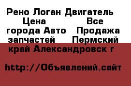 Рено Логан Двигатель › Цена ­ 35 000 - Все города Авто » Продажа запчастей   . Пермский край,Александровск г.